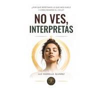 No ves, Interpretas: No reaccionas a la realidad. Reaccionas a tu interpretación