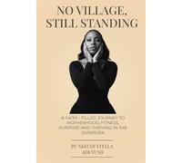 No Village Still Standing: A Faith-Filled Journey to Motherhood, Fitness, Purpose, and Thriving in the Diaspora
