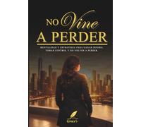 NO VINE A PERDER: Mentalidad y estrategia para ganar dinero, tomar control y no volver a perder