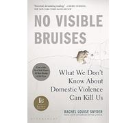 No Visible Bruises: What We Don’t Know About Domestic Violence Can Kill Us: What We Don’t Know About Domestic Violence Can Kill Us