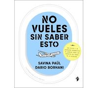 No vueles sin saber esto: Una piloto y un ingeniero aeronáutico te cuentan todos los secretos del mundo de la aviación (Ilustrado)