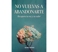 No Vuelvas A Abandonarte: Recupera tu voz y tu valor