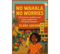 No Wahala No Worries: Life lesson laughter and Lagos wisdom for the global hustlers