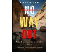 No Way Out: Aron Ralston’s Unbreakable Spirit (Echoes of Influence That Ripple Through Time)