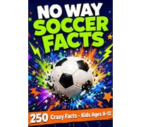 No Way Soccer Facts: 250 Crazy, Weird & Amazing Facts with Trivia Challenges for Kids Ages 8-12