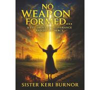No Weapon Formed: A Testimony of Deliverance and Divine Mercy: 3 (The Seven Scrolls of Kingdom Remembrance)