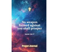No Weapon Shall Prosper: A Powerful Christian Prayer Journal for Spiritual Warfare, Protection and Faith