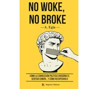 NO WOKE, NO BROKE: Cómo la corrección política erosiona el sentido común… y cómo recuperarlo