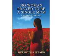 No Woman Prayed to Be a Single Mom: A Healing Journey