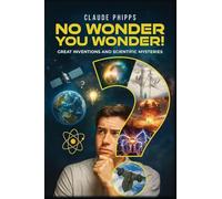 No Wonder You Wonder: Great Inventions and Scientific Mysteries