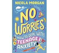 No Worries: How to Deal With Teenage Anxiety: A practical guide with advice and strategies for anxious teenagers and their parents, from an award-winning author