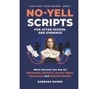 No-Yell Scripts for After-School and Evenings: What Parents Can Say for Meltdowns, Defiance, Screen Fights, Homework and Bedtime Battles (Calm First, Teach Second)