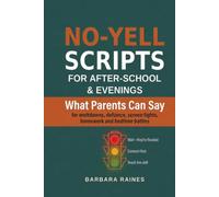 No-Yell Scripts for After-School and Evenings: What Parents Can Say for Meltdowns, Defiance, Screen Fights, Homework and Bedtime Battles (Calm First, Teach Second)
