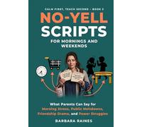 No-Yell Scripts for Mornings and Weekends: What Parents Can Say for Morning Stress, Public Meltdowns, Friendship Drama, and Power Struggles (Calm First, Teach Second)