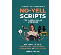 No-Yell Scripts for Mornings and Weekends: What Parents Can Say for Morning Stress, Public Meltdowns, Friendship Drama, and Power Struggles (Calm First, Teach Second)