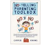 NO-YELLING PARENTING TOOLBOX: Peaceful Parenting Simplified: Effective Strategies for Calm Communication, Managing Kid's Tantrums, and Strengthening Family Connections. (Mindful Parenting)
