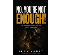 NO, YOU'RE NOT ENOUGH!: The Real Reason You Still Don't Have the Life You Dream Of