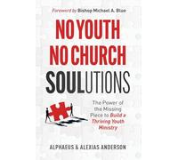 No Youth, No Church SOULutions: The Power of the Missing Piece to Build a Thriving Youth Ministry