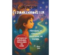 Noa und das Gedankenmonster: Für Kinder, die fühlen und Erwachsene, die zuhören