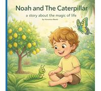 Noah And The Caterpillar: A Story About The Magic Of Life