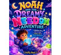 NOAH AND THE DREAMY NEEDOH ADVENTURE: A Bedtime Story Full of Calm, Colors, and Sweet Adventures