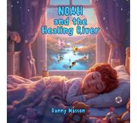 NOAH and the Healing River: A quantum creation story to awaken children’s imagination. (Danny's luminous tales - Bedtime stories)