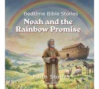 Noah and the Rainbow Promise: A story of obedience, faith, and God's forever promise (Bedtime Bible Stories for Kids)
