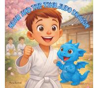 Noah And The Tiny Judo Dragon: A Motivational Judo Story for Ages 4-10 to Help Kids Focus, Respect, and Build Confidence During Training.