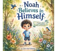 Noah Believes in Himself: A Magical Children’s Story About Self-Confidence, Bravery, Courage and Believing in Yourself
