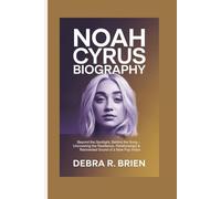 NOAH CYRUS BIOGRAPHY: Beyond the Spotlight, Behind the Song - Uncovering the Resilience, Relationships & Reinvented Sound of a New Pop Voice