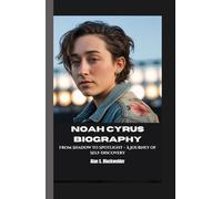 NOAH CYRUS BIOGRAPHY: From Shadow to Spotlight - A Journey of Self-Discovery