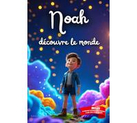Noah découvre le monde: Livre personnalisé prénom, mini-histoires magiques, aventures, confiance en soi, leçons de vie, affirmations positives, ... en famille, endormissement paisible : Noah