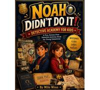 NOAH DIDN’T DO IT! DETECTIVE ACADEMY FOR KIDS: A Fun, Screen-Free Detective Activity Book for Young Detectives