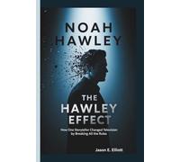NOAH HAWLEY: THE HAWLEY EFFECT How One Storyteller Changed Television by Breaking All the Rules