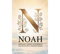 Noah: Herkunft deines Vornamens und berühmte Namensträger: Ein liebevoll gestaltetes Buch über die Geschichte, Bedeutung und besondere Persönlichkeiten des Namens Noah
