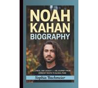 NOAH KAHAN BIOGRAPHY: Life, Lyrics, and Legacy - His Journey from Vermont Roots to Global Fame