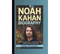 NOAH KAHAN BIOGRAPHY: Life, Lyrics, and Legacy - His Journey from Vermont Roots to Global Fame