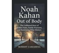 Noah Kahan: Out Of Body: The Unfiltered Story Of Sudden Fame, Family Fractures, And Reclaiming What Matters