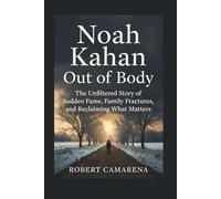 Noah Kahan: Out Of Body: The Unfiltered Story Of Sudden Fame, Family Fractures, And Reclaiming What Matters