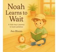 Noah Learns to Wait: A Little Boy’s Journey to Learn Patience