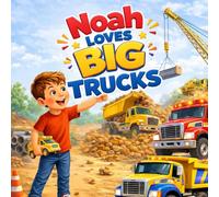 Noah Loves Big Trucks: A Fun Construction Truck Adventure for Kids Ages 3-6 | Personalized Name Book for Boys Who Love Big Machines (Three Hearts Personalized Baby Book Series (NOAH))