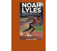 Noah Lyles Biography: The Sprint to Glory: An Inspiring Journey to the Top of the Track World