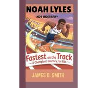 NOAH LYLES KIDS BIOGRAPHY: Fastest on the Track_ A Champion's journey for kids