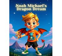 Noah Michael’s Dragon Dream: When a Boy Turns Into a Dragon in His Sleep
