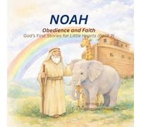Noah: Obedience and Faith (God’s First Stories for Little Hearts)