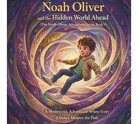 Noah Oliver and the Hidden World Ahead: (The Noah Oliver Adventures Series, Book 9) A Mysterious Adventure Where Every Choice Shapes the Path
