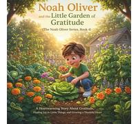 Noah Oliver and the Little Garden of Gratitude: (The Noah Oliver Series, Book 4) A Heartwarming Story About Gratitude, Finding Joy in Little Things, and Growing a Thankful Heart