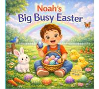 Noah’s Big Busy Easter - Learn the Days of the W n Easter Adventure for Toddlers | Eggs, Bunnies, Baking and Easter Fun for Kids Named Noah (Three Hearts Personalized Baby Book Series (NOAH))