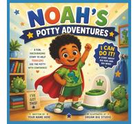 Noah"s Potty Adventures: A Potty Training Adventure for Toddlers Ages 2-5 Learning Big Kid Skills