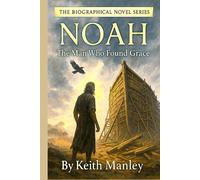 Noah: The Man Who Found Grace (The Biographical Novel Series)
